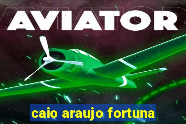 caio araujo fortuna
